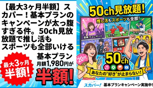 【最大3ヶ月半額】スカパー！基本プランのキャンペーンが太っ腹すぎる件。50ch見放題で推し活もスポーツも全部いける