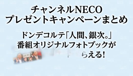 ドンデコルテ「人間、銀次。」番組オリジナルフォトブックが応募者全員にもらえる！チャンネルNECOのプレゼントキャンペーンまとめ