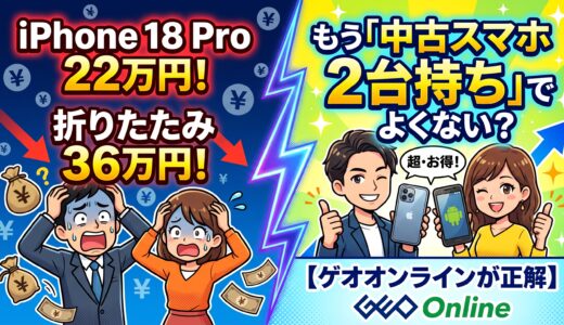 📱iPhone 18 Proは22万円！折りたたみは36万円！もう「中古スマホ2台持ち」でよくない？【ゲオオンラインが正解】